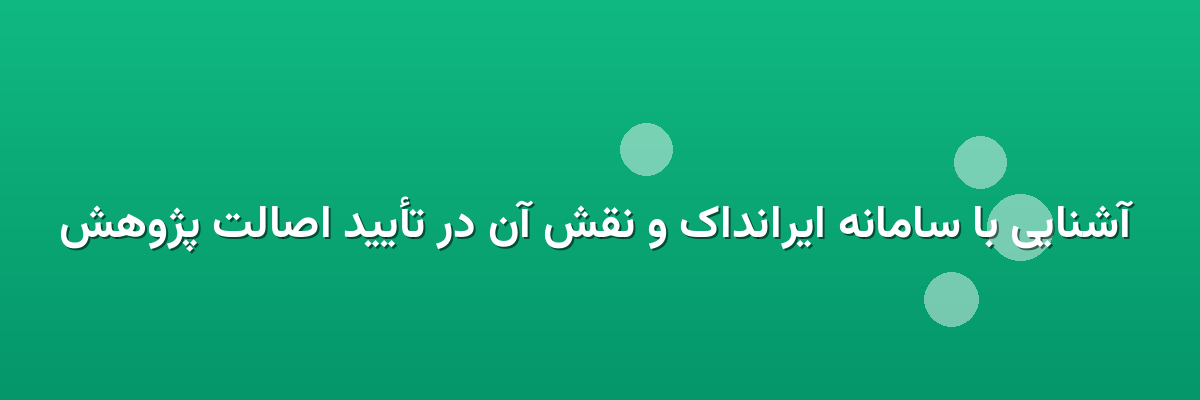 آشنایی با سامانه ایرانداک و نقش آن در تأیید اصالت پژوهش آشنایی با سامانه ایرانداک و نقش آن در تأیید اصالت پژوهش