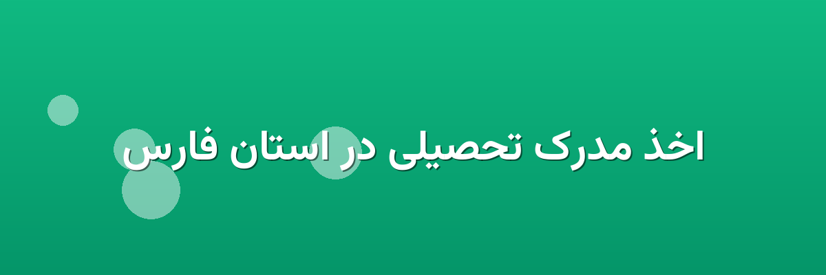 اخذ مدرک تحصیلی در استان فارس اخذ مدرک تحصیلی در استان فارس