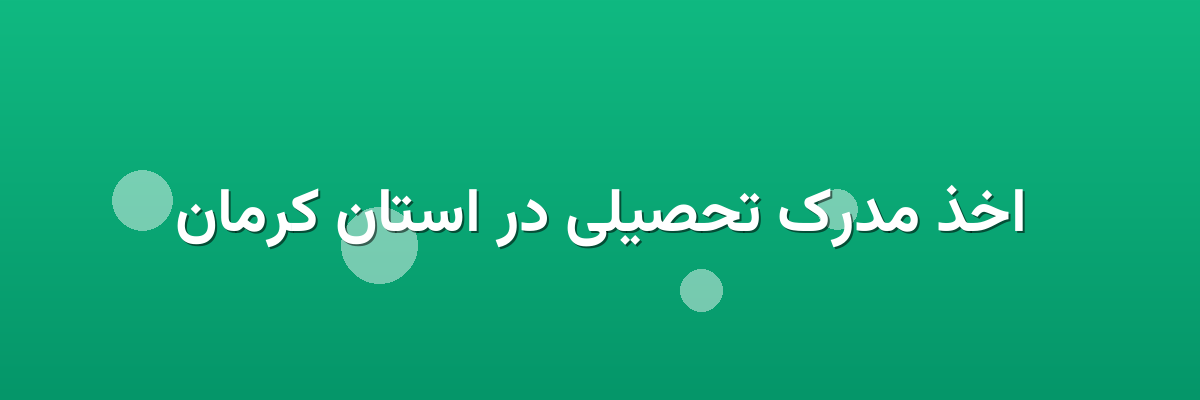اخذ مدرک تحصیلی در استان کرمان اخذ مدرک تحصیلی در استان کرمان