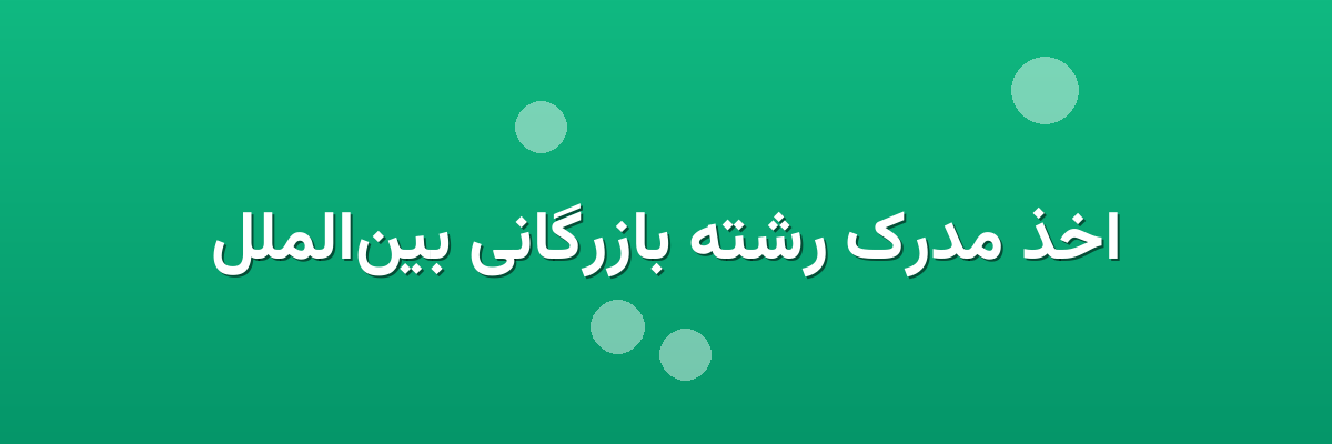 اخذ مدرک رشته بازرگانی بین‌الملل