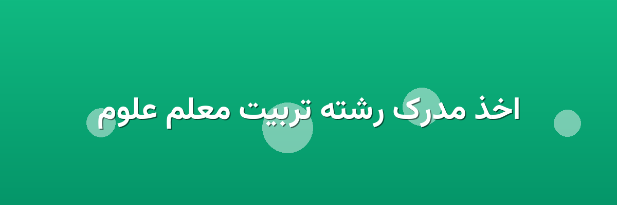 اخذ مدرک رشته تربیت معلم علوم