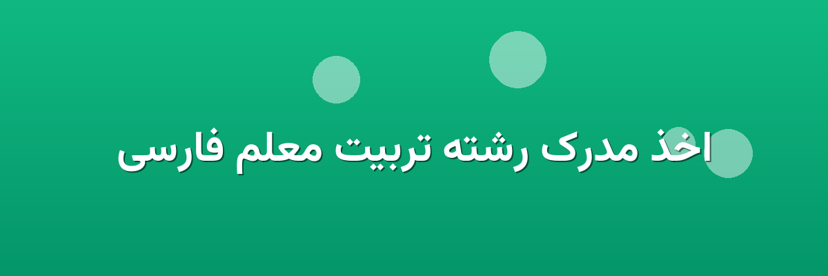 اخذ مدرک رشته تربیت معلم فارسی