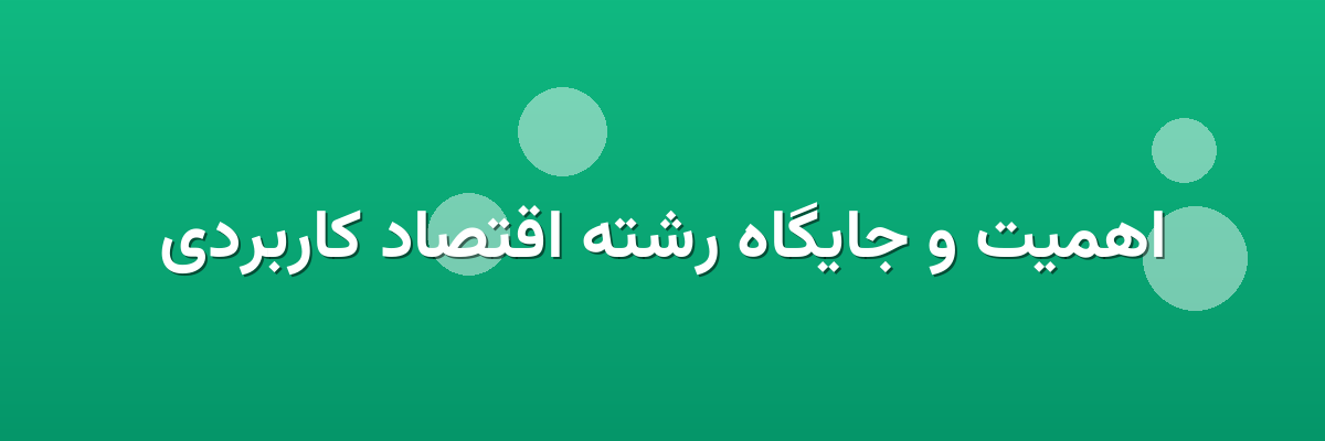 اهمیت و جایگاه رشته اقتصاد کاربردی