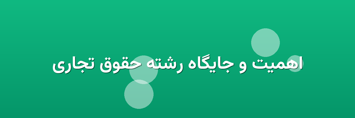 اهمیت و جایگاه رشته حقوق تجاری اهمیت و جایگاه رشته حقوق تجاری