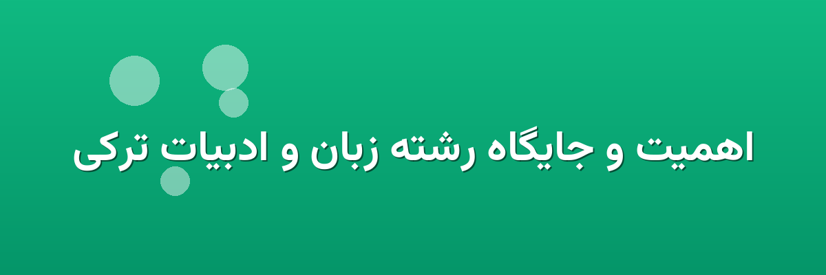 اهمیت و جایگاه رشته زبان و ادبیات ترکی اهمیت و جایگاه رشته زبان و ادبیات ترکی