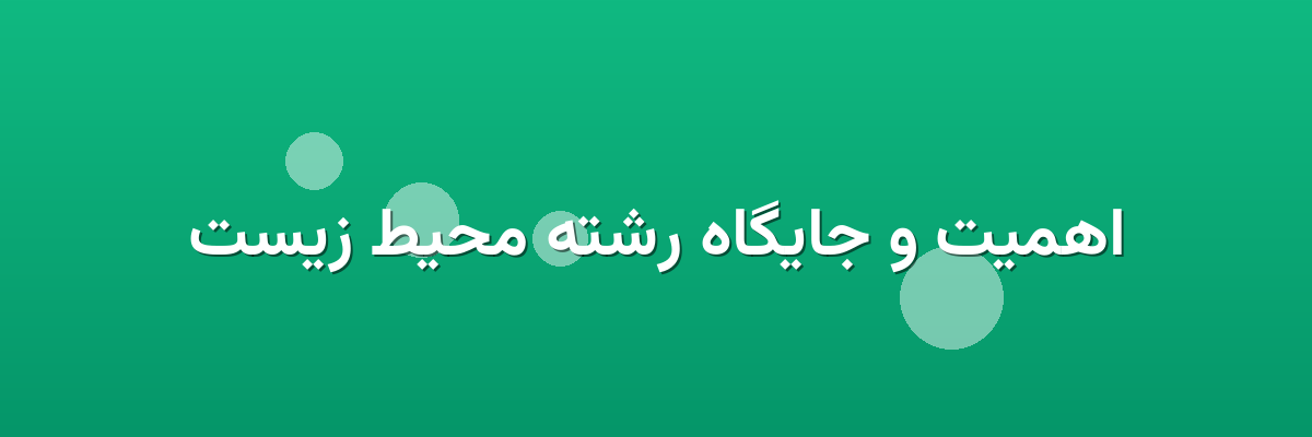 اهمیت و جایگاه رشته محیط زیست اهمیت و جایگاه رشته محیط زیست