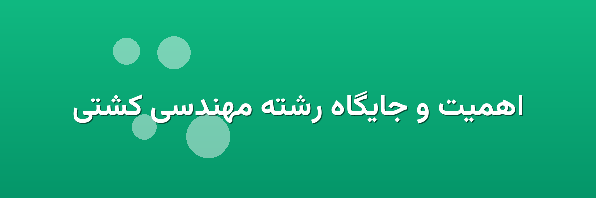 اهمیت و جایگاه رشته مهندسی کشتی اهمیت و جایگاه رشته مهندسی کشتی