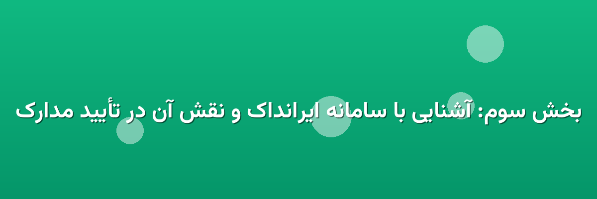 بخش سوم: آشنایی با سامانه ایرانداک و نقش آن در تأیید مدارک بخش سوم: آشنایی با سامانه ایرانداک و نقش آن در تأیید مدارک