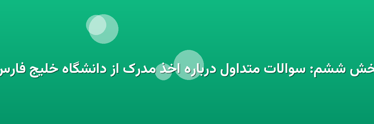 بخش ششم: سوالات متداول درباره اخذ مدرک از دانشگاه خلیج فارس بخش ششم: سوالات متداول درباره اخذ مدرک از دانشگاه خلیج فارس