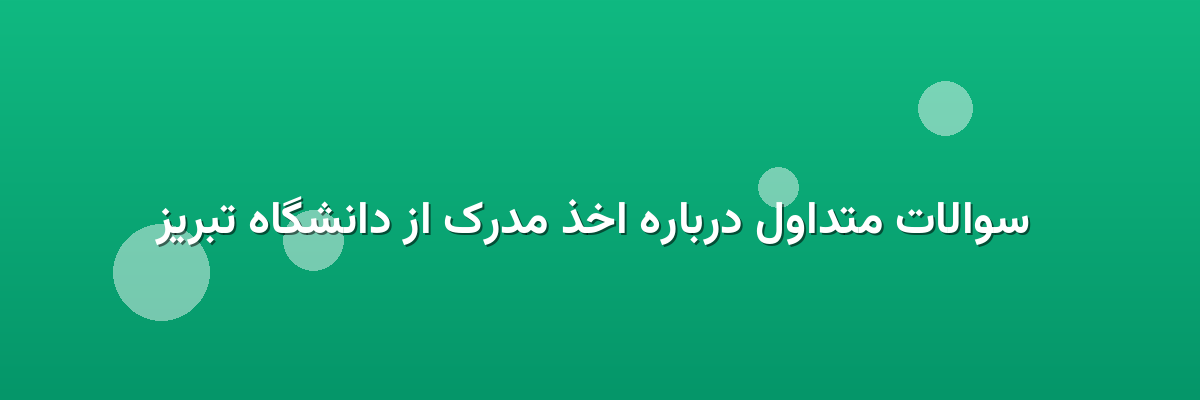  سوالات متداول درباره اخذ مدرک از دانشگاه تبریز