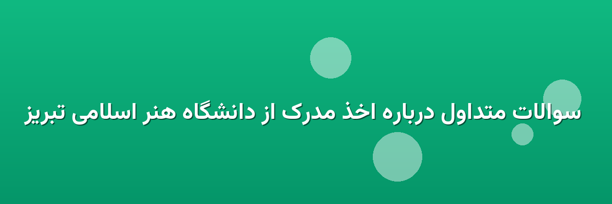 سوالات متداول درباره اخذ مدرک از دانشگاه هنر اسلامی تبریز سوالات متداول درباره اخذ مدرک از دانشگاه هنر اسلامی تبریز