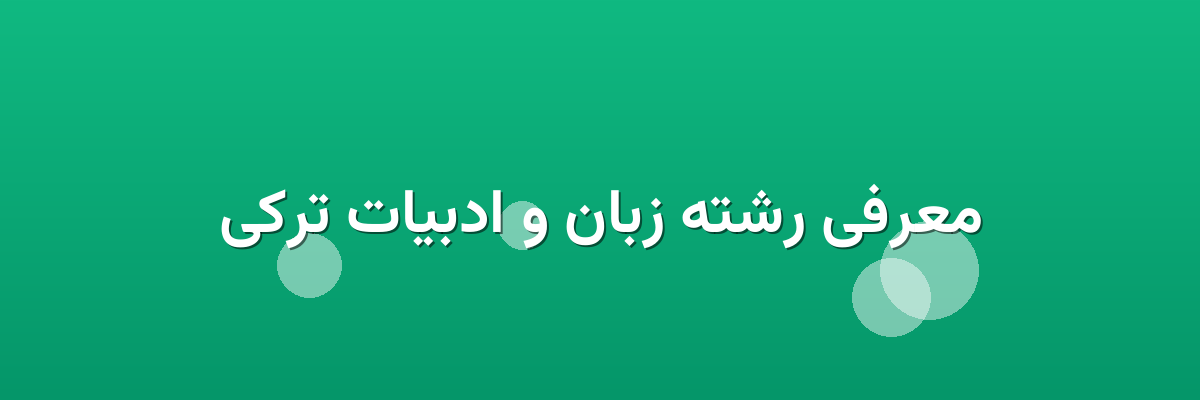 معرفی رشته زبان و ادبیات ترکی معرفی رشته زبان و ادبیات ترکی