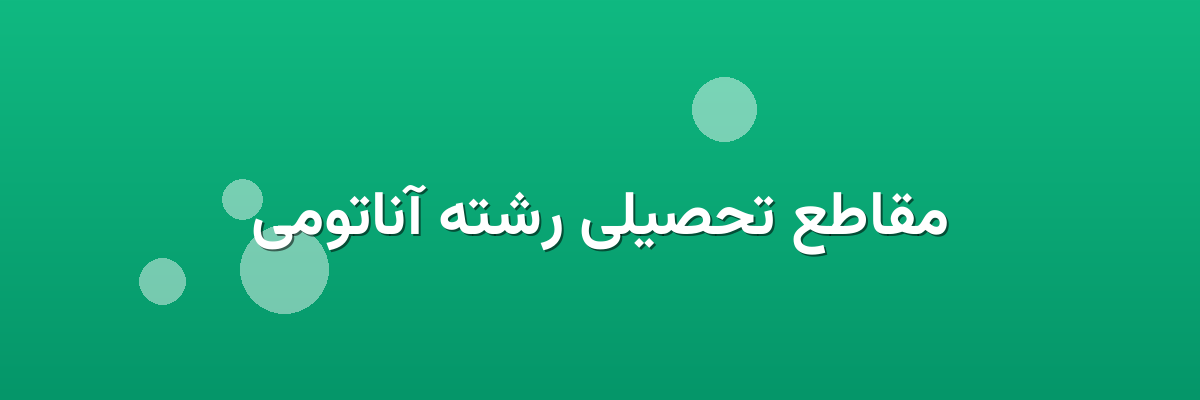 مقاطع تحصیلی رشته آناتومی مقاطع تحصیلی رشته آناتومی