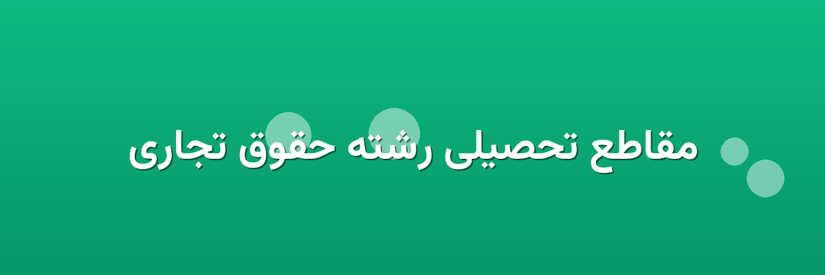 مقاطع تحصیلی رشته حقوق تجاری مقاطع تحصیلی رشته حقوق تجاری