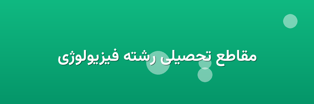 مقاطع تحصیلی رشته فیزیولوژی مقاطع تحصیلی رشته فیزیولوژی