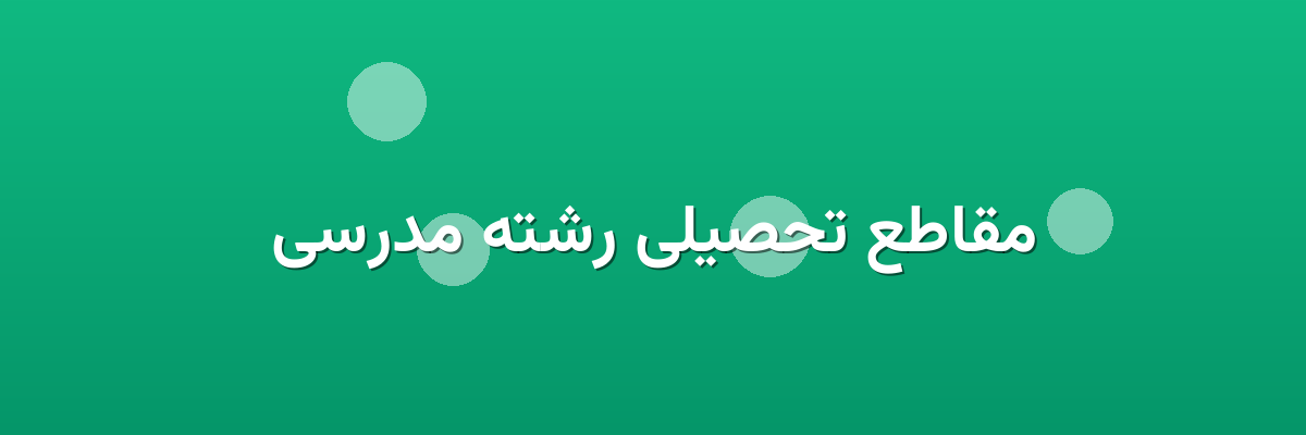 مقاطع تحصیلی رشته مدرسی مقاطع تحصیلی رشته مدرسی