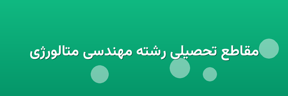 مقاطع تحصیلی رشته مهندسی متالورژی