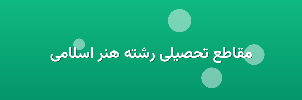 مقاطع تحصیلی رشته هنر اسلامی