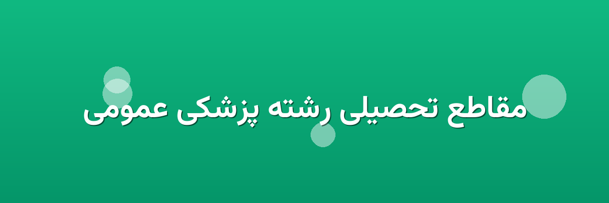 مقاطع تحصیلی رشته پزشکی عمومی مقاطع تحصیلی رشته پزشکی عمومی