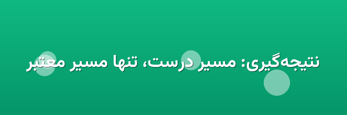 نتیجه‌گیری: مسیر درست، تنها مسیر معتبر