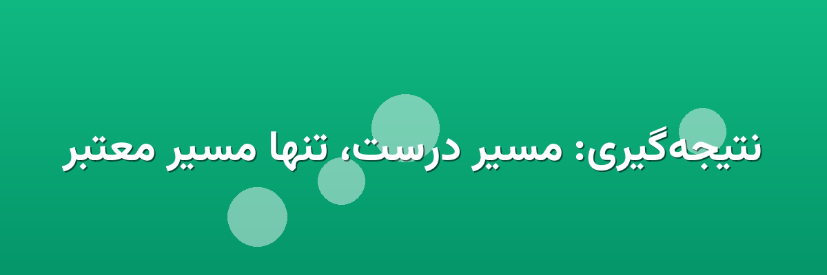 نتیجه‌گیری: مسیر درست، تنها مسیر معتبر