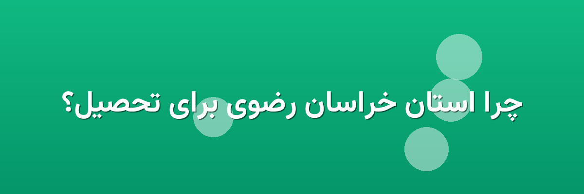 چرا استان خراسان رضوی برای تحصیل؟